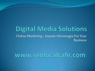 Online Marketing : Instant Advantages For Your
                                     Business
 