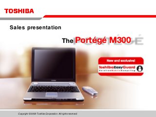 Copyright © 2003 Toshiba Corporation. All rights reserved.
The Portégé M300
Sales presentation
 