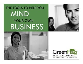 THE TOOLS TO HELP YOU

    MIND
           YOUR OWN

   BUSINESS


  ® 2010 Transworld Systems Inc. (Rev 1/10) All rights reserved. The Transworld Systems and GreenFlag logos are registered service marks of
                                           Transworld Systems Inc. NYC License No. 1303525
 