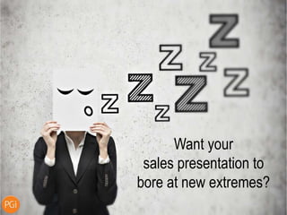 Here are 10 of the most unattractive
presentation ideas and off-putting ways
to pitch your prospects.
 