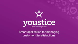 Smart application for managing
customer dissatisfactions
 