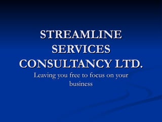 STREAMLINE SERVICES CONSULTANCY LTD. Leaving you free to focus on your business 