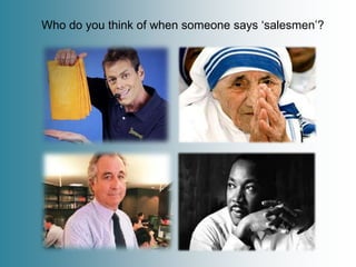 Who do you think of when someone says ‘salesmen’?
 