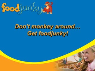 Don’t monkey around…Get foodjunky! 