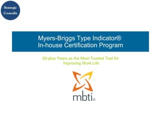 Myers-Briggs Type Indicator®  In-house Certification Program 50-plus Years as the Most Trusted Tool for  Improving Work Life 