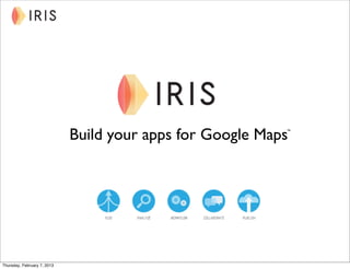Build your apps for Google Maps
                                                           ™




Thursday, February 7, 2013
 