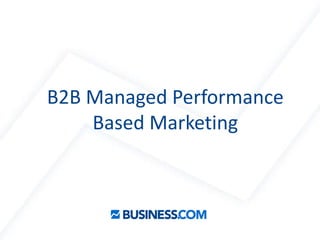 B2B Managed Performance
    Based Marketing
 