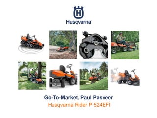 Go-To-Market, Paul Pasveer
Husqvarna Rider P 524EFI
 