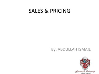 SALES & PRICING
By: ABDULLAH ISMAIL
 