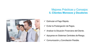 Mejores Prácticas y Consejos
5. Clientes Morosos y Deudores
 Estimular el Pago Rápido.
 Evitar la Postergación de Pagos.
 Analizar la Situación Financiera del Cliente.
 Apoyarse en Sistemas Centrales de Riesgo.
 Comunicación y Conciliación Flexible.
 