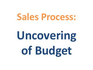 Sales Process: 
Uncovering 
of Budget 
 