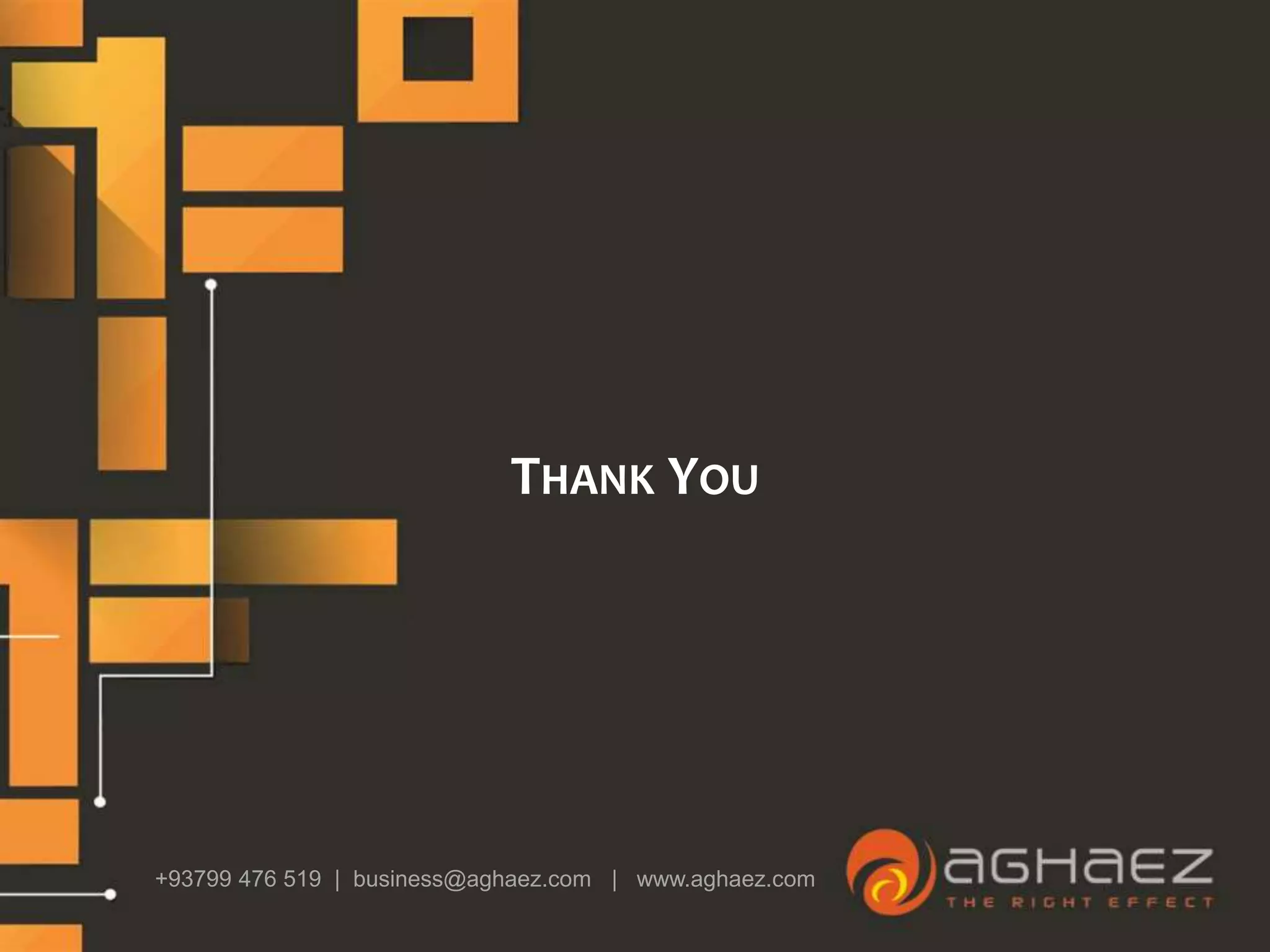 THANK YOU
+93799 476 519 | business@aghaez.com | www.aghaez.com
 