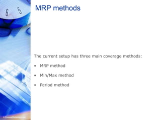 MRP methodsThe current setup has three main coverage methods:MRP methodMin/Max methodPeriod method