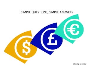 SIMPLE QUESTIONS, SIMPLE ANSWERS




                               Making Money!
 