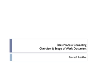 Sales Process Consulting
Overview & Scope ofWork Document
Saurabh Leekha
 