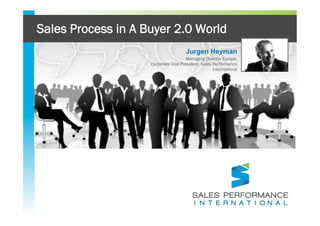 Sales Process in A Buyer 2.0 World
                                                     Jurgen Heyman
                                                  Managing Director Europe,
                                Corporate Vice President, Sales Performance
                                                                International




              © 2012 Sales Performance International | 1
 