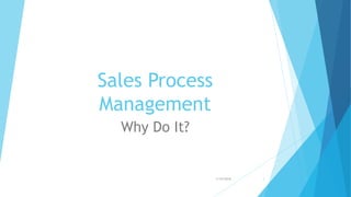 Sales Process
Management
Why Do It?
1/15/2016 1
 