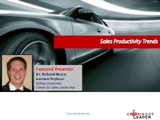 www.connectleader.com
Sales Productivity Trends
Featured Presenter
Dr. Richard Rocco
Assistant Professor
DePaul University
Center for Sales Leadership
 