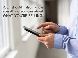 You should also know
everything you can about
what you're selling.
 