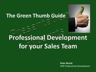 The Green Thumb Guide




                   Peter Rovick
                   PDR Professional Development
 