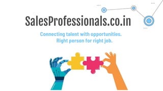 SalesProfessionals.co.in
Connecting talent with opportunities.
Right person for right job.
 