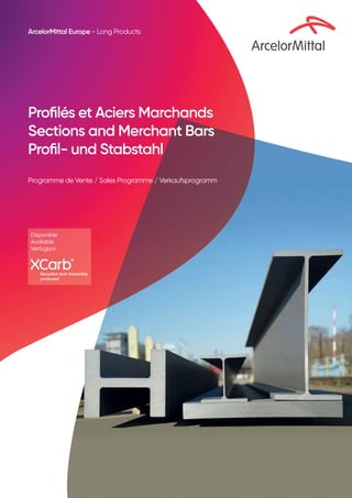 ArcelorMittal Europe - Long Products
Proﬁlés et Aciers Marchands
Sections and Merchant Bars
Proﬁl- und Stabstahl
Programme de Vente / Sales Programme / Verkaufsprogramm
Disponible
Available
Verfügbar
Main menu
 