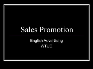 Sales Promotion
English Advertising
WTUC
 