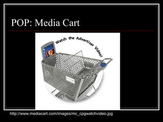 POP: Media Cart
http://www.mediacart.com/images/mc_cpgwatchvideo.jpg
 