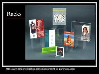 Racks
http://www.lakeerieplastics.com/images/point_o_purchase.jpeg
 