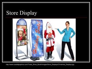 Store Display
http://www.coastalgraphics.com/Trade_Show_Booth/images/Store_Displays/Christmas_Displays.jpg
 