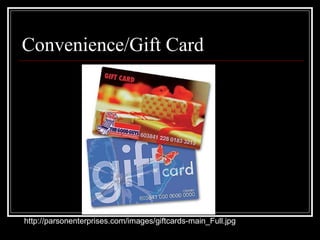 Convenience/Gift Card
http://parsonenterprises.com/images/giftcards-main_Full.jpg
 