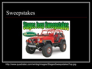 Sweepstakes
http://www.quadratec.com/winbig/images/StagesSweepstakesTop.jpg
 