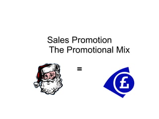 Sales Promotion   The Promotional Mix = 