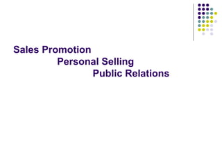 Sales Promotion   Personal Selling   Public Relations   
