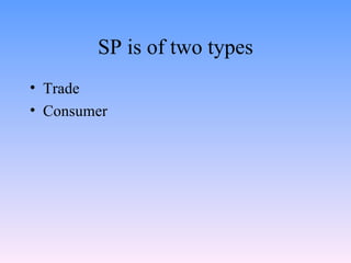 SP is of two types Trade Consumer 