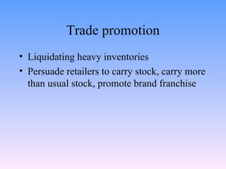 Trade promotion Liquidating heavy inventories Persuade retailers to carry stock, carry more than usual stock, promote brand franchise 