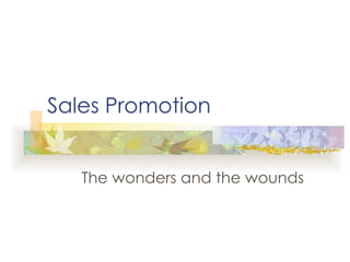 Sales Promotion The wonders and the wounds 