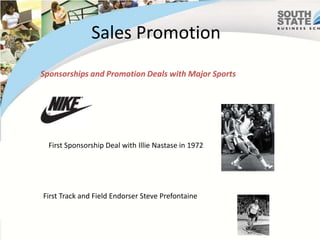 Sales Promotion Sponsorships and Promotion Deals with Major Sports First Sponsorship Deal with IllieNastase in 1972 First Track and Field Endorser Steve Prefontaine 