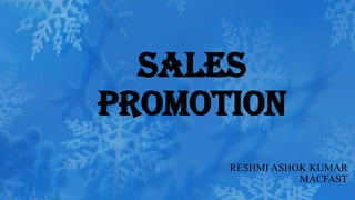 Sales
promotion
      RESHMI ASHOK KUMAR
                 MACFAST
 