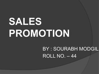 SALES
PROMOTION
    BY : SOURABH MODGIL
    ROLL NO. – 44
 