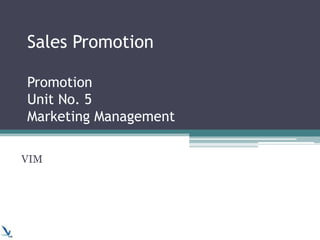 Sales Promotion
Promotion
Unit No. 5
Marketing Management
VIM
 
