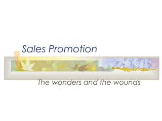 Sales Promotion
The wonders and the wounds
 