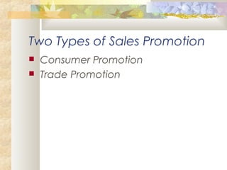 Two Types of Sales Promotion
 Consumer Promotion
 Trade Promotion
 