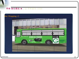 147
Bus Wrapping -①
주유 브나로드 ★ _ 신 주유공식 OOH
 
