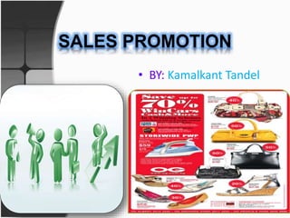 SALES PROMOTION
• BY: Kamalkant Tandel
 