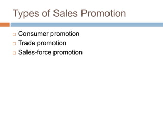 Types of Sales Promotion
 Consumer promotion
 Trade promotion
 Sales-force promotion
 