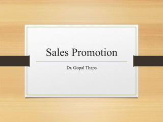 Sales Promotion
Dr. Gopal Thapa
 
