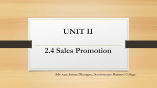 UNIT II
2.4 Sales Promotion
Advocate Suman Dhungana, Southwestern Business College
 