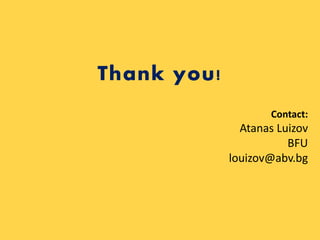 Thank you!
Contact:

Atanas Luizov
BFU
louizov@abv.bg

26

 