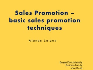 Sales Promotion –
basic sales promotion
techniques
Atanas Luizov
Атанас Луизов

Burgas Free University
Business Faculty
www.bfu.bg

 